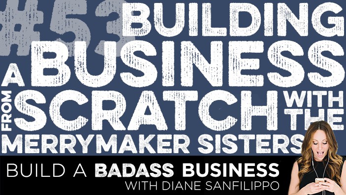 Building a Business from Scratch with the Merrymaker Sisters #53 - Diane Sanfilippo | Build a Badass Business
