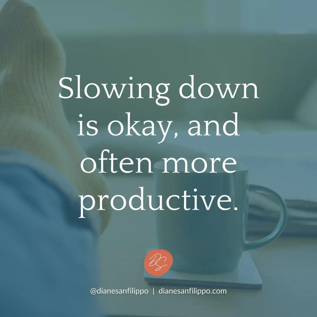 Slowing down is okay, and often more productive. | Diane Sanfilippo