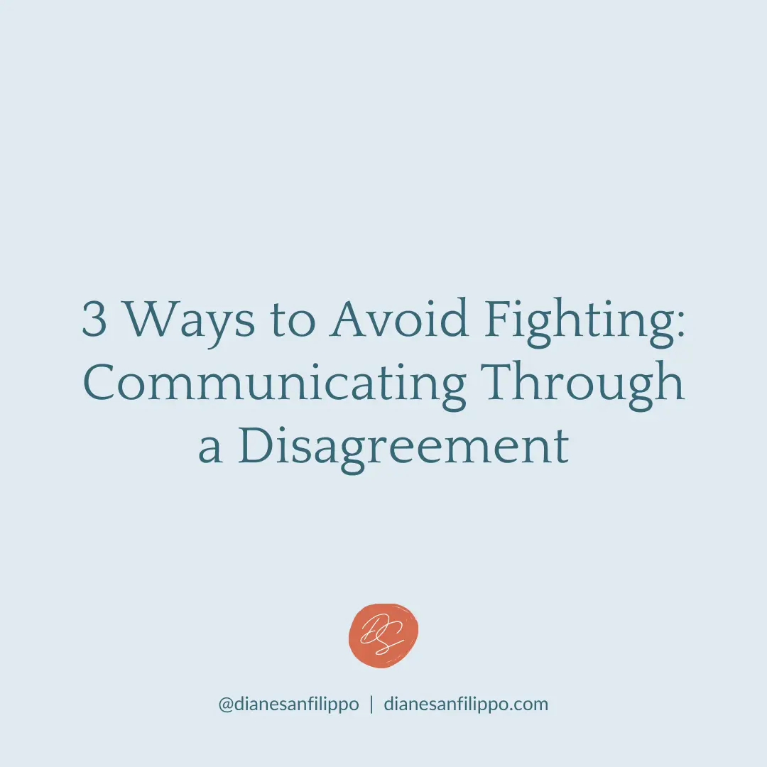 3 Ways to Avoid Fighting: Communicating Through a Disagreement. | Diane Sanfilippo