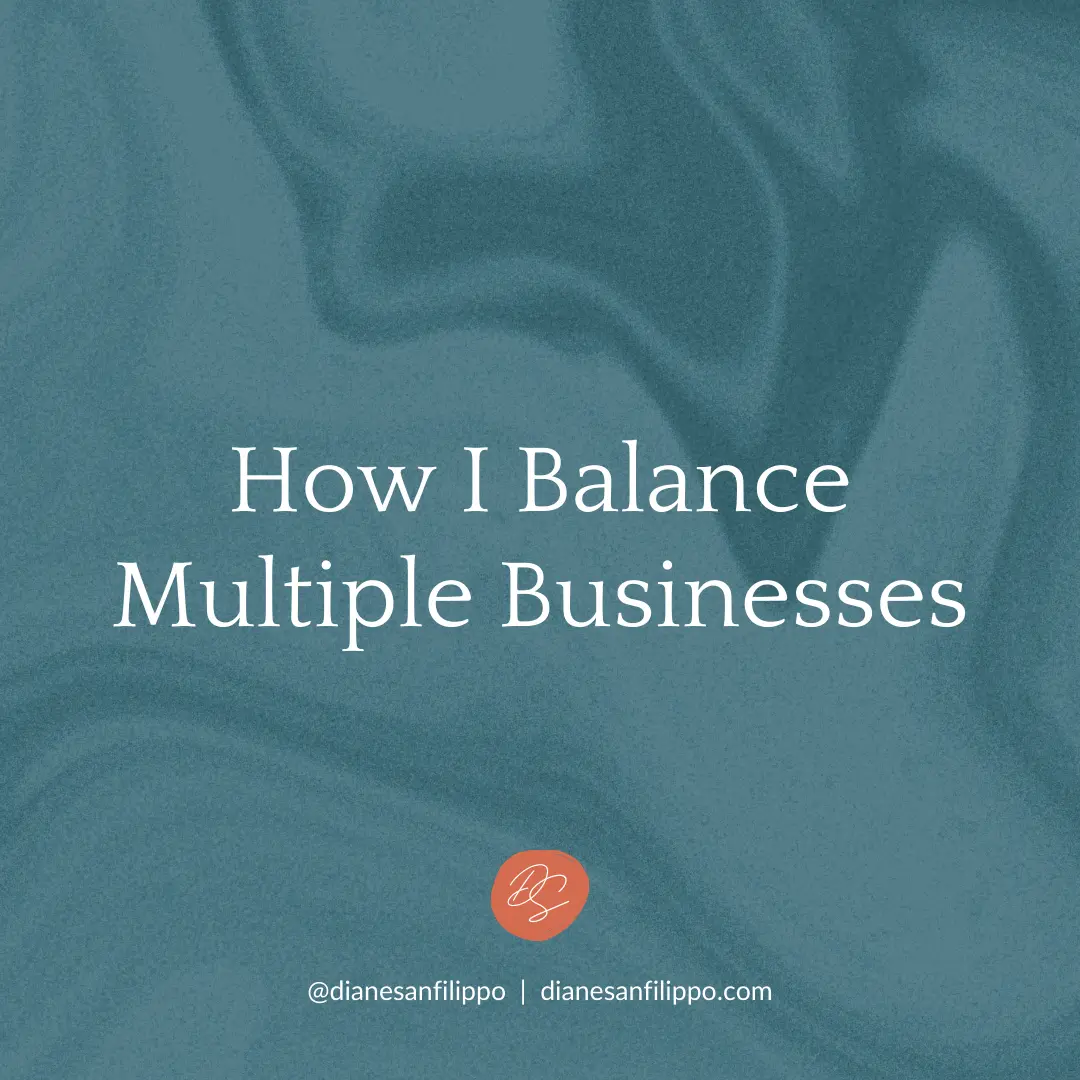 How I balance multiple businesses | Diane Sanfilippo