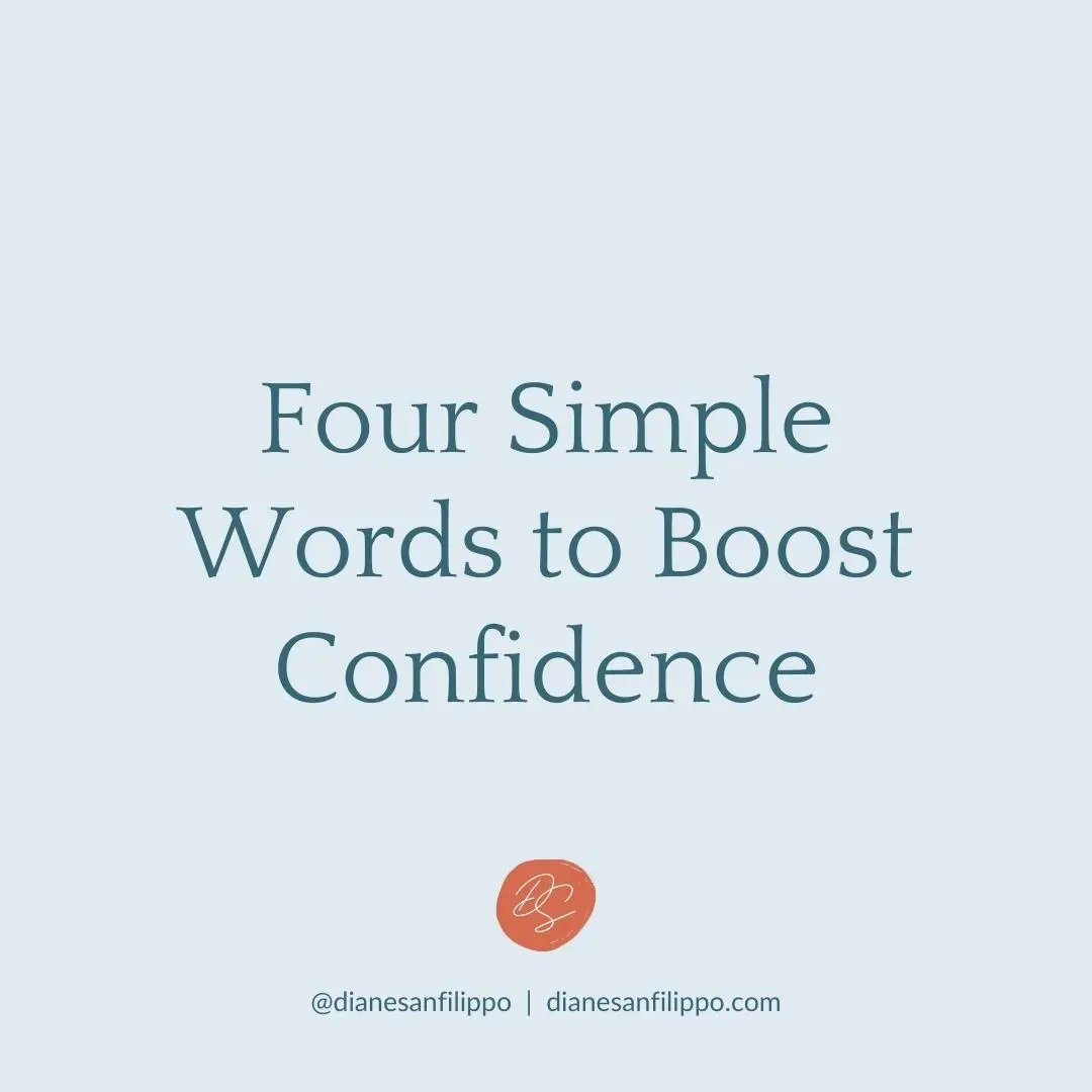Four Simple Words to Boost Confidence | Diane Sanfilippo