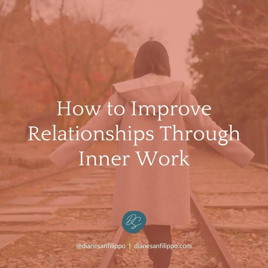 How to Improve Relationships Through Inner Work | Diane Sanfilippo
