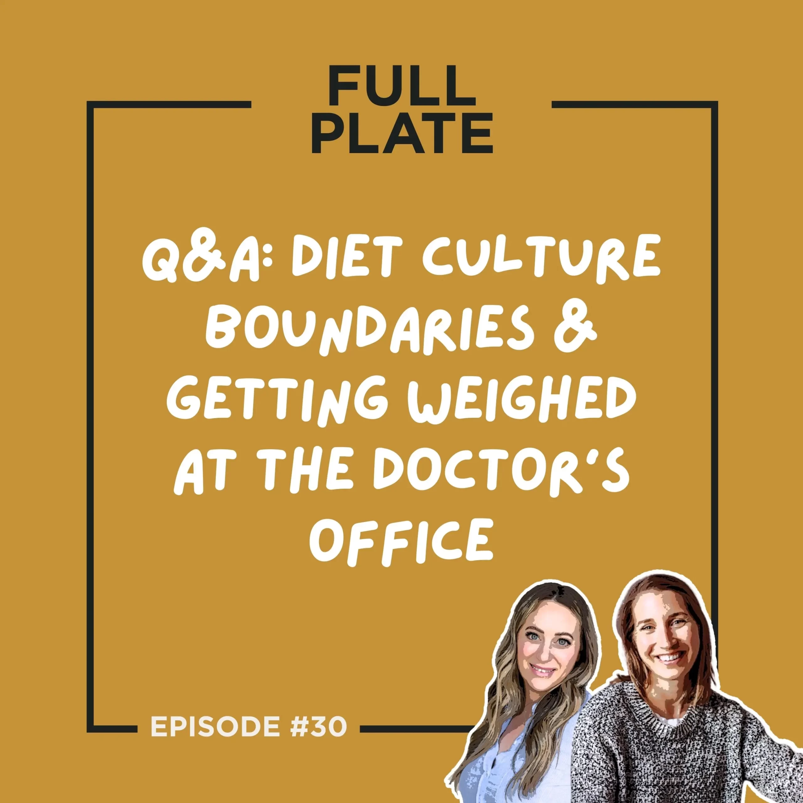 Full Plate Podcast | Ditch diet culture, respect your body, and set boundaries | Episode 30: Listener Q&A - Diet Culture Boundaries & Getting Weighed at the Doctor’s Office