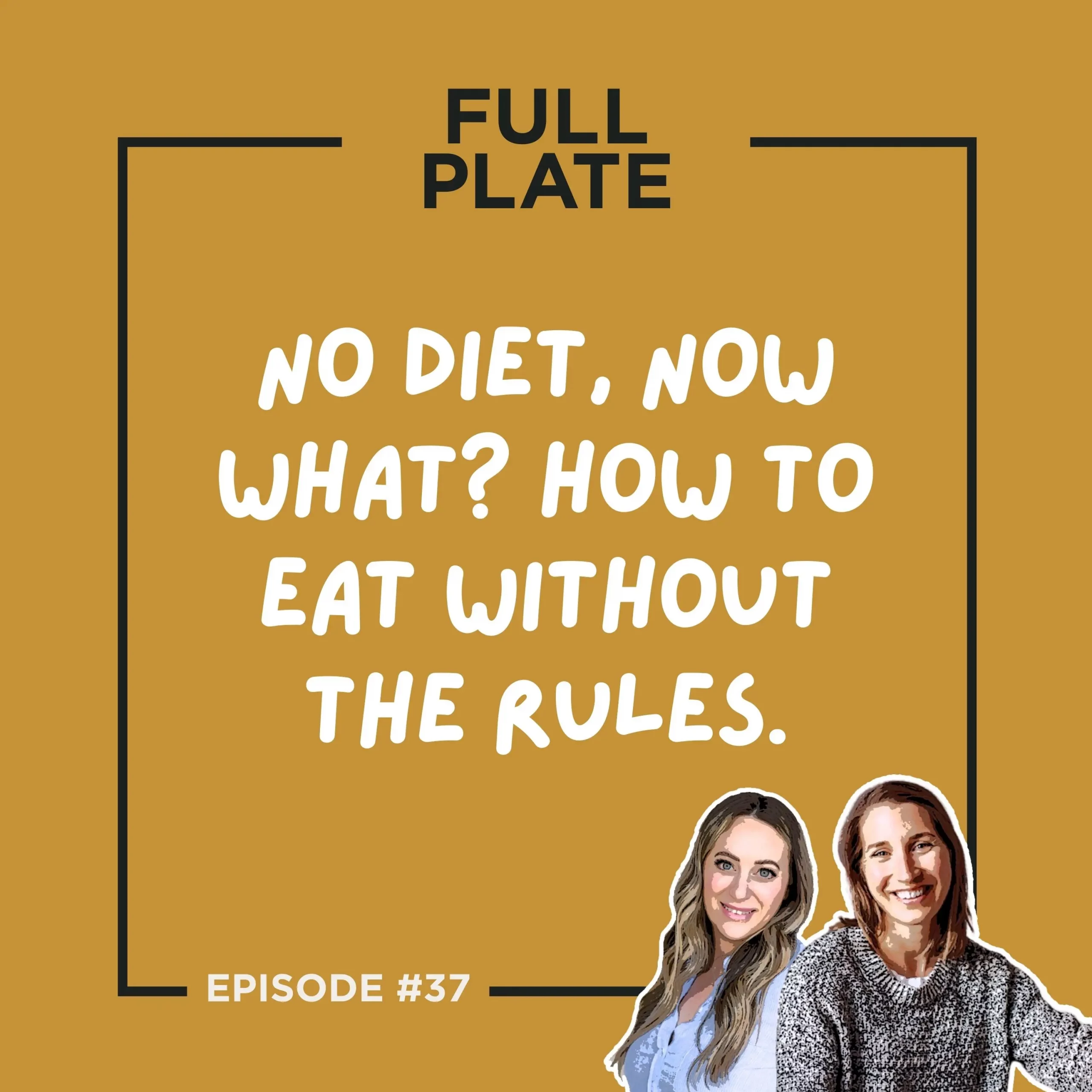 Full Plate Podcast | Ditch diet culture, respect your body, and set boundaries | Episode 37: No Diet, Now What? How to Eat without the Rules