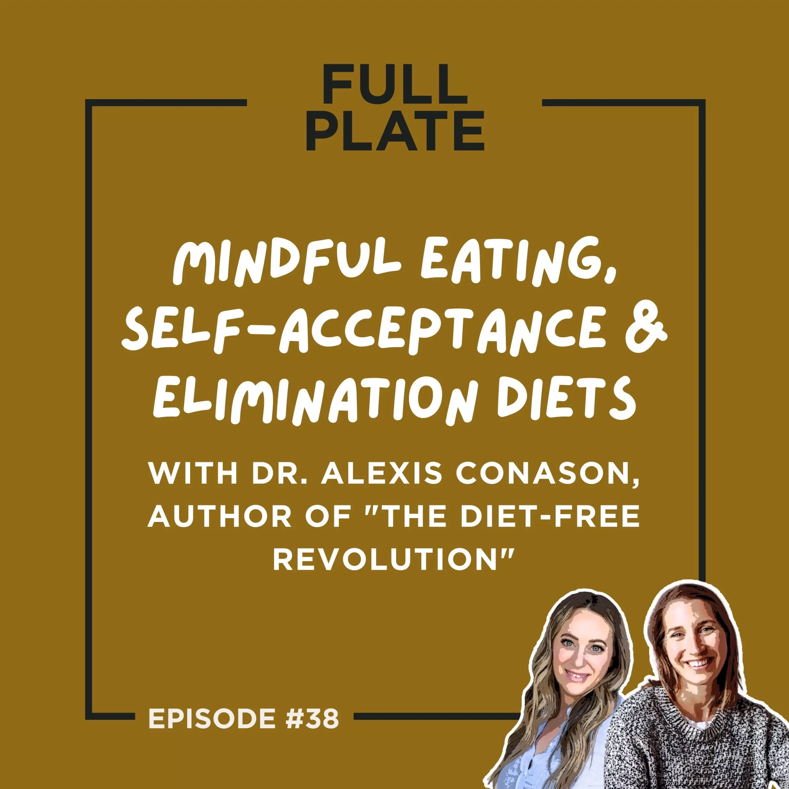 Full Plate Podcast | Ditch diet culture, respect your body, and set boundaries | Episode 38: Mindful Eating, Self-Acceptance, & Elimination Diets with Dr. Alexis Conason, Author of "The Diet-Free Revolution"
