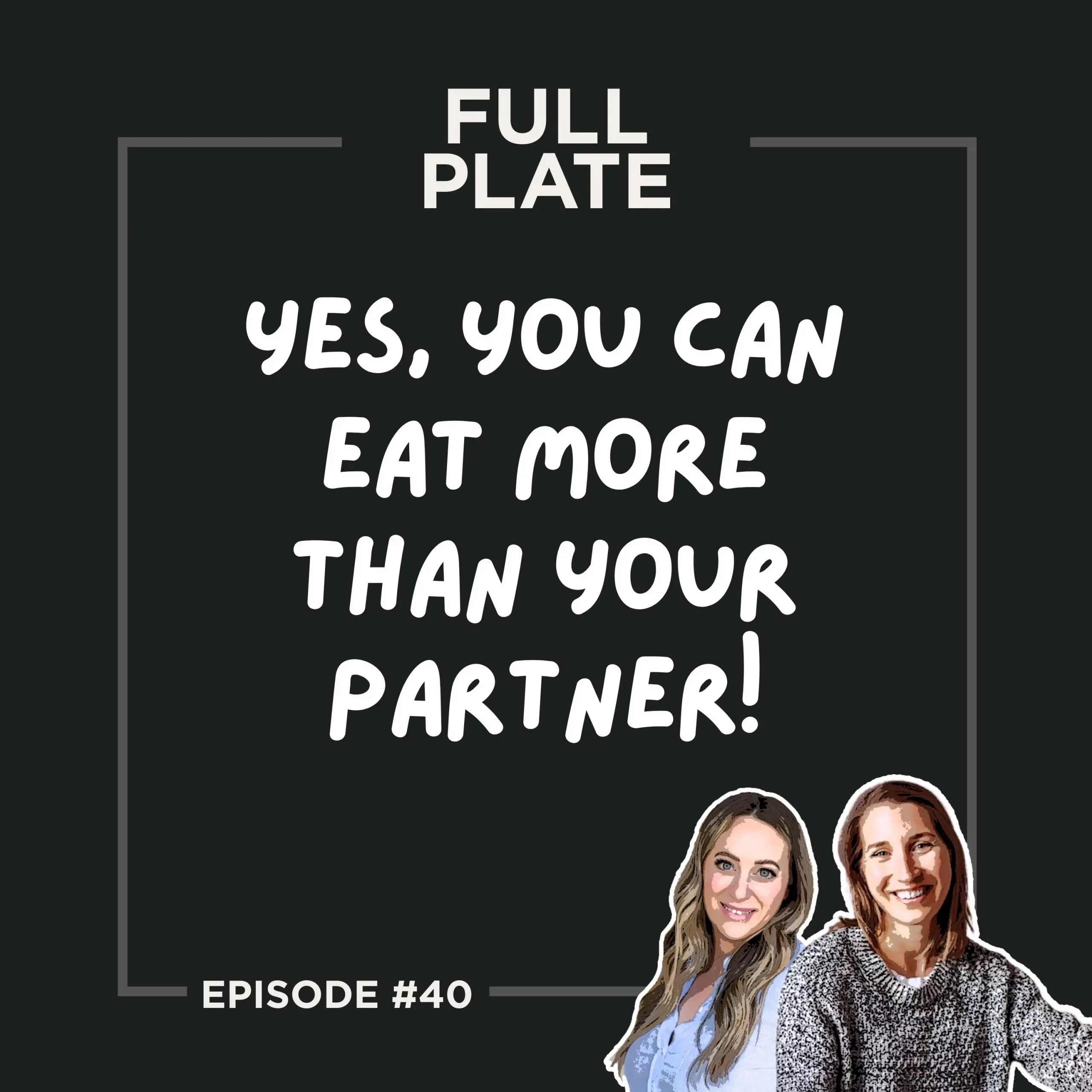Full Plate Podcast | Ditch diet culture, respect your body, and set boundaries | Episode 40: Yes, You Can Eat More Than Your Partner!