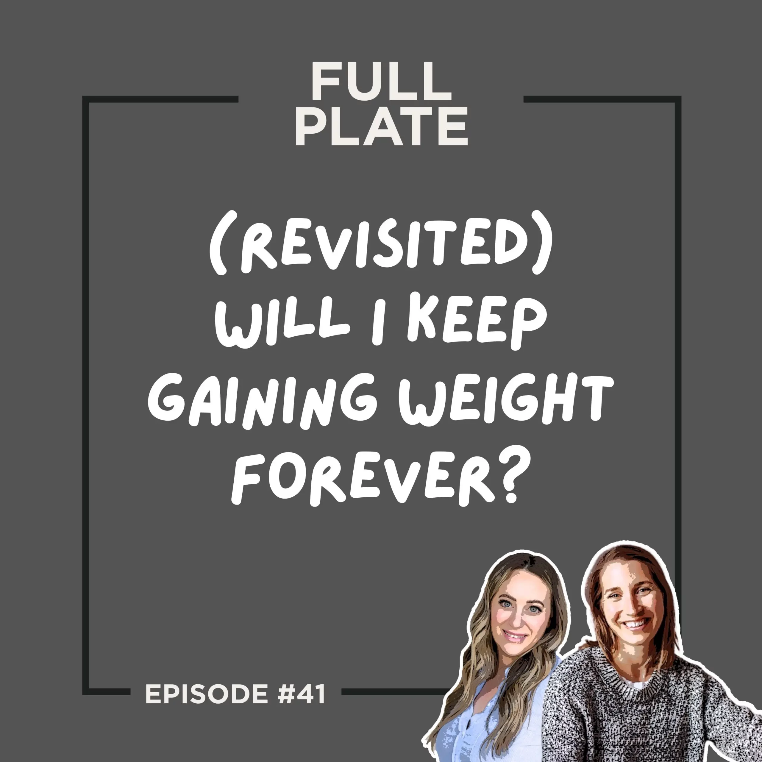 Full Plate Podcast | Ditch diet culture, respect your body, and set boundaries | Episode 41: (Revisited) Will I Keep Gaining Weight Forever?