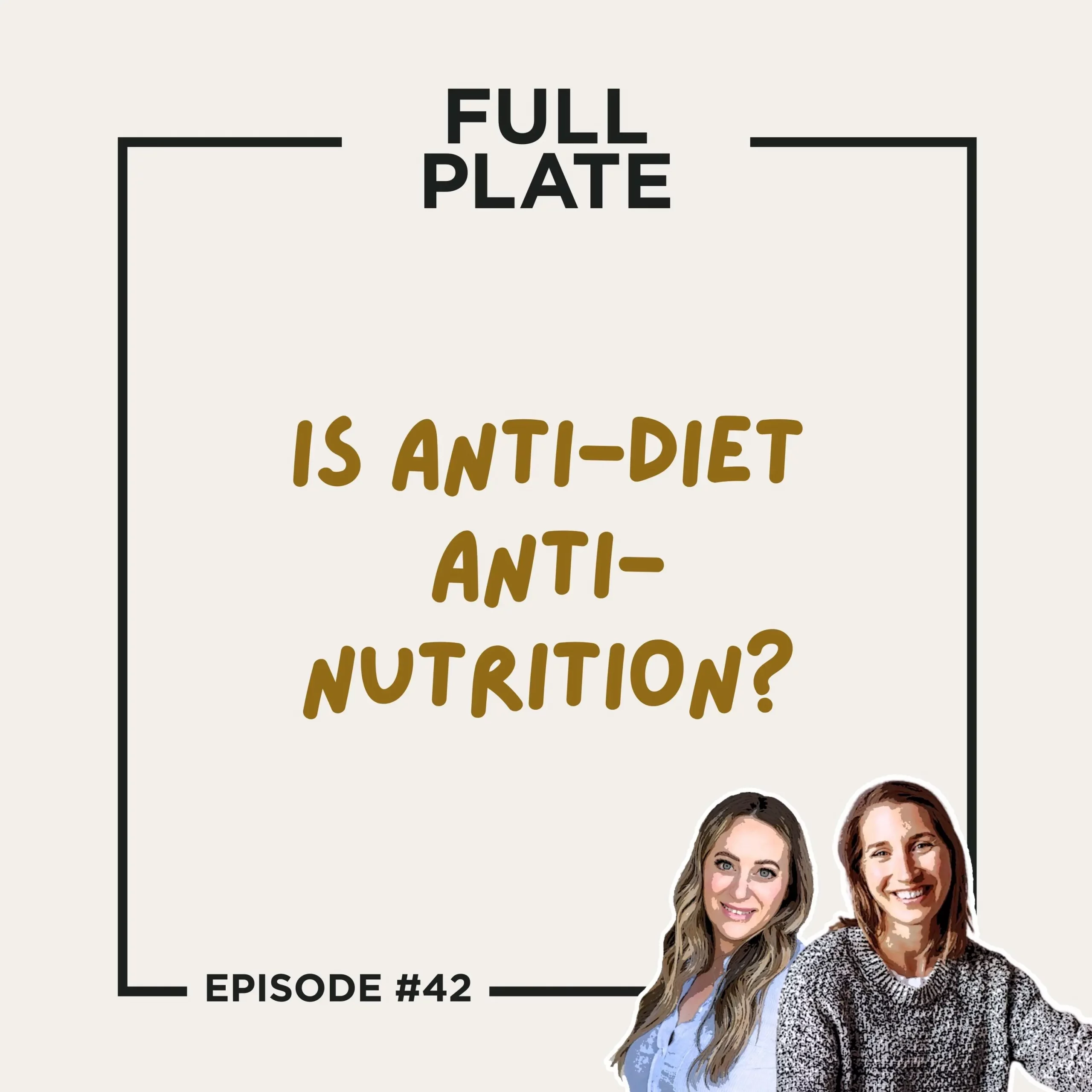 Full Plate Podcast | Ditch diet culture, respect your body, and set boundaries | Episode 42: Is Anti-Diet Anti-Nutrition?